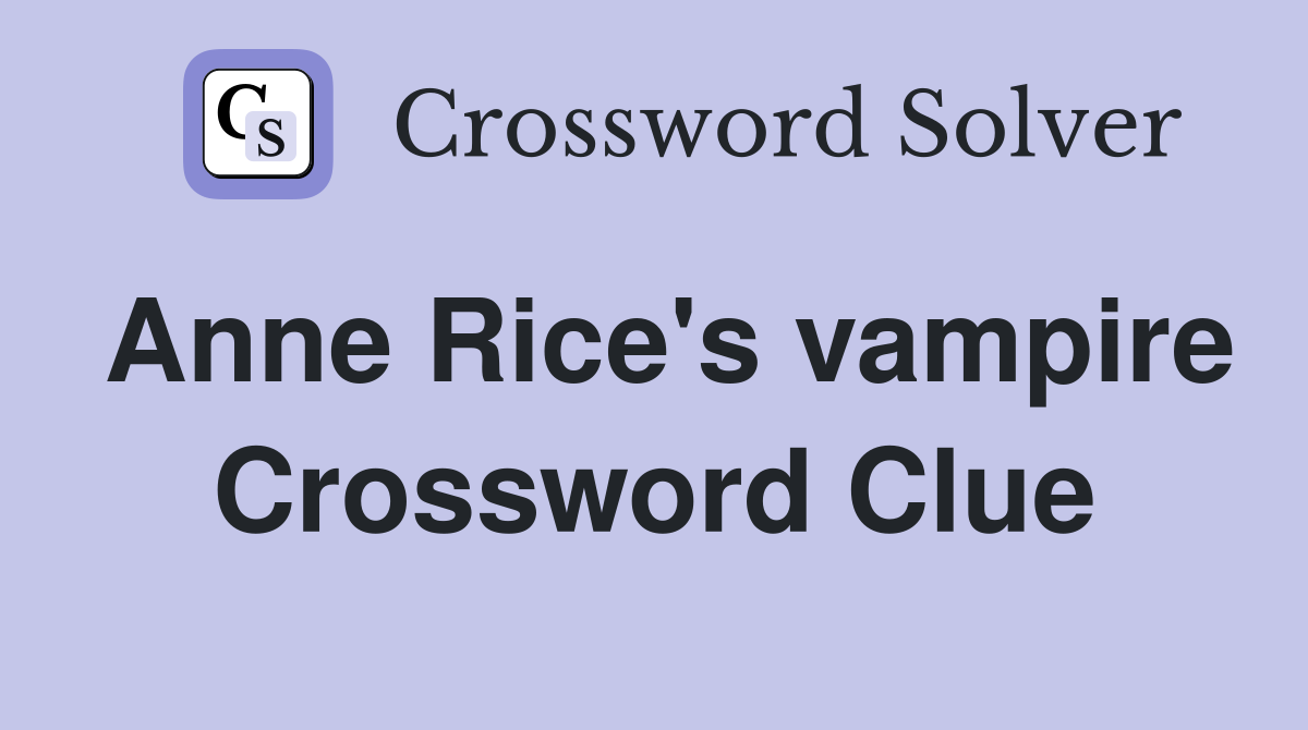 Anne Rice's vampire Crossword Clue Answers Crossword Solver